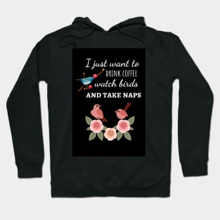 I Just Want To Drink Coffee Watch Birds And Take Naps Hoodie